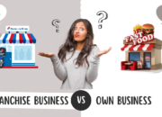 Franchise vs Starting Your Own Business: Which is Better?